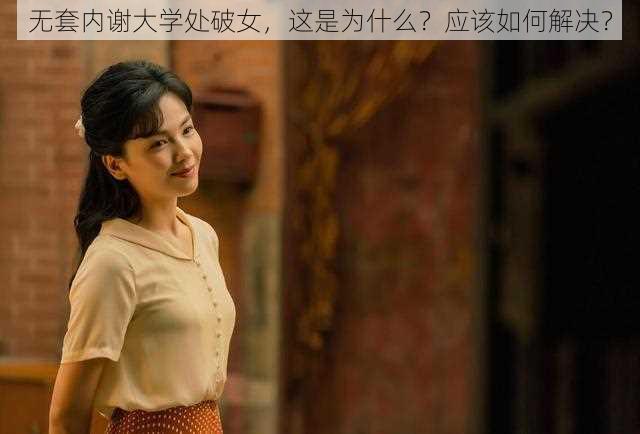 无套内谢大学处破女，这是为什么？应该如何解决？