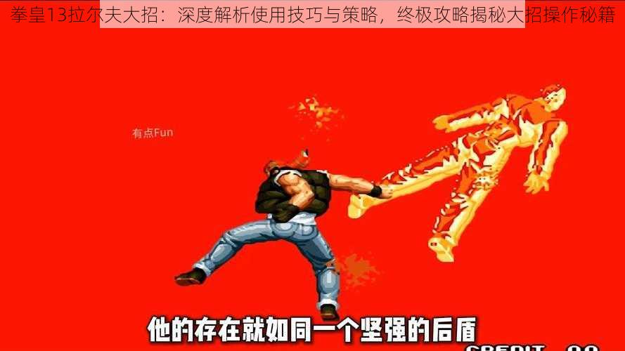 拳皇13拉尔夫大招：深度解析使用技巧与策略，终极攻略揭秘大招操作秘籍