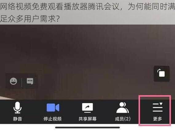 网络视频免费观看播放器腾讯会议，为何能同时满足众多用户需求？