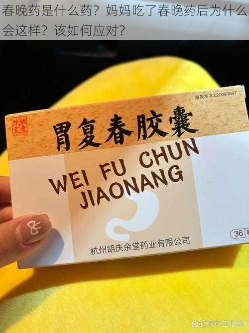 春晚药是什么药？妈妈吃了春晚药后为什么会这样？该如何应对？