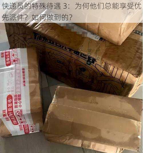 快递员的特殊待遇 3：为何他们总能享受优先派件？如何做到的？