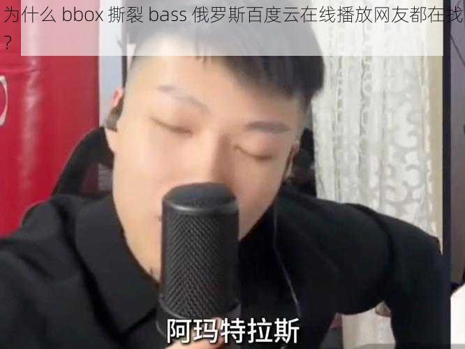 为什么 bbox 撕裂 bass 俄罗斯百度云在线播放网友都在找？