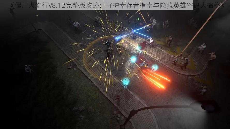 《僵尸大流行V8.12完整版攻略：守护幸存者指南与隐藏英雄密码大揭秘》