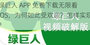 绿巨人 APP 免费下载无限看 IOS，为何如此受欢迎？怎样实现？