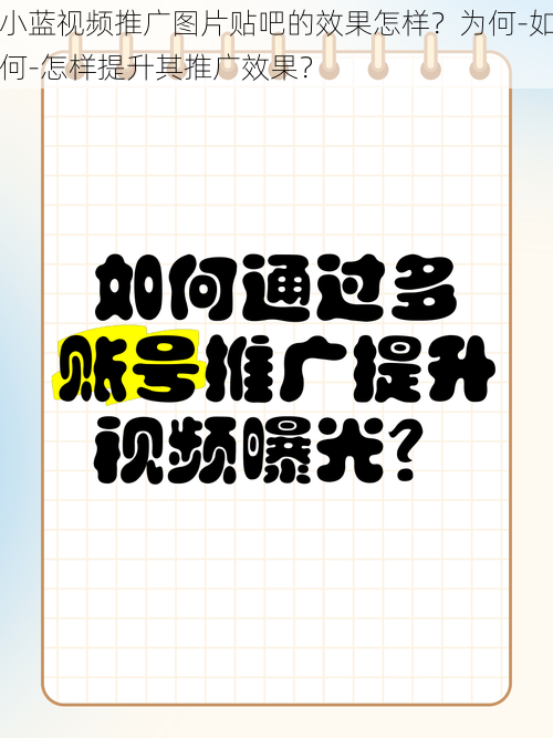 小蓝视频推广图片贴吧的效果怎样？为何-如何-怎样提升其推广效果？