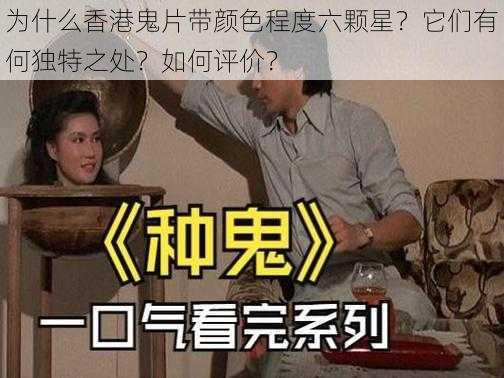 为什么香港鬼片带颜色程度六颗星？它们有何独特之处？如何评价？