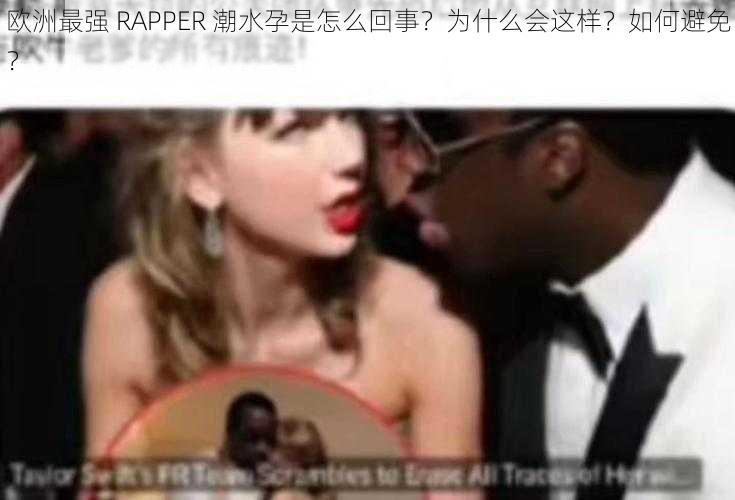 欧洲最强 RAPPER 潮水孕是怎么回事？为什么会这样？如何避免？